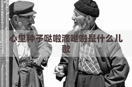 心里种子哒啦滴哒啦是什么儿歌
