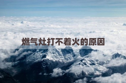 燃气灶打不着火的原因
