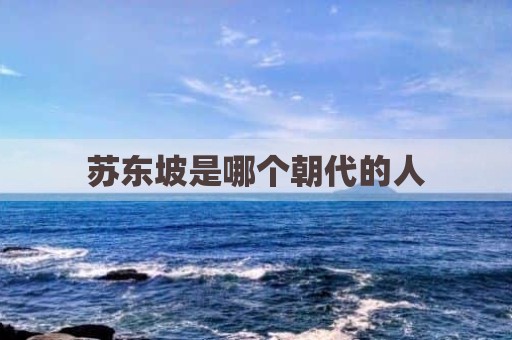 苏东坡是哪个朝代的人