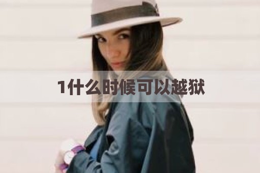 1什么时候可以越狱