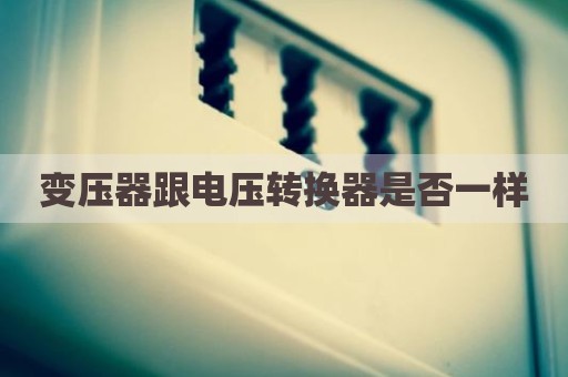 变压器跟电压转换器是否一样