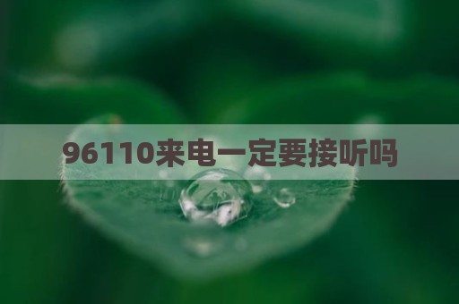 96110来电一定要接听吗