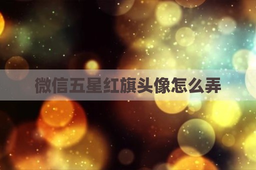 微信五星红旗头像怎么弄