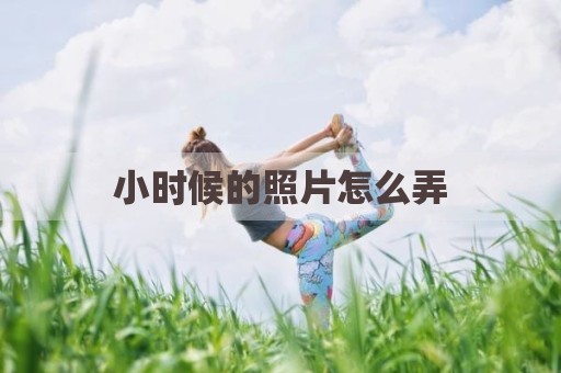 小时候的照片怎么弄