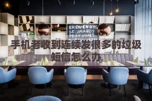 手机老收到连续发很多的垃圾短信怎么办