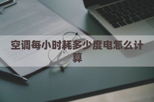 空调每小时耗多少度电怎么计算