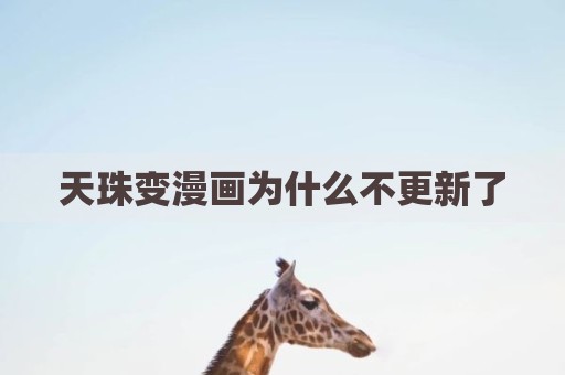 天珠变漫画为什么不更新了
