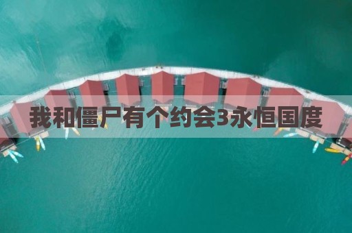 我和僵尸有个约会3永恒国度