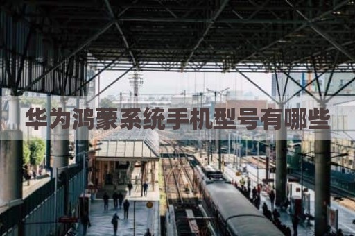 华为鸿蒙系统手机型号有哪些