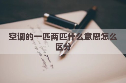空调的一匹两匹什么意思怎么区分