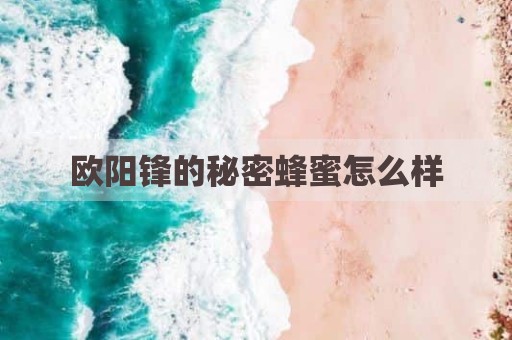 欧阳锋的秘密蜂蜜怎么样