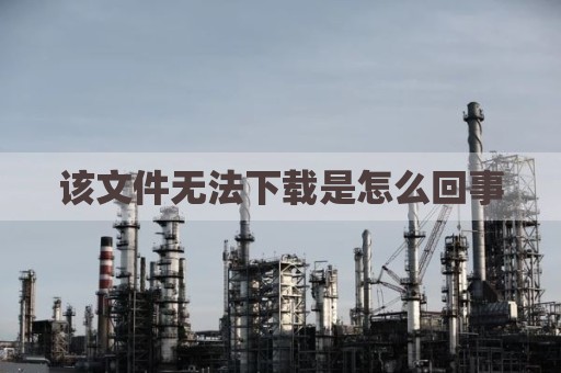 该文件无法下载是怎么回事