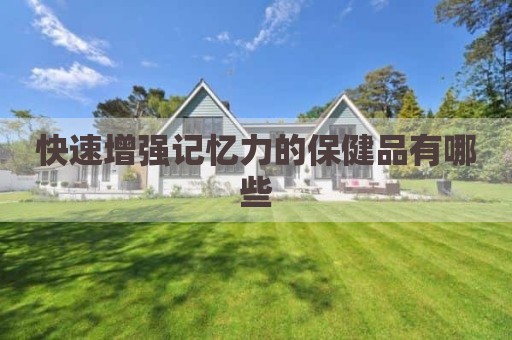 快速增强记忆力的保健品有哪些