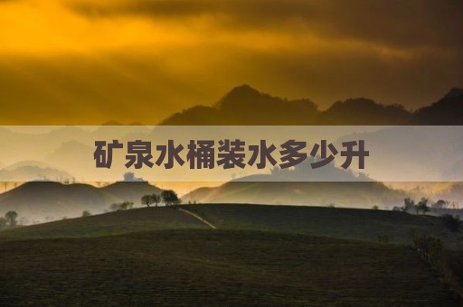 矿泉水桶装水多少升