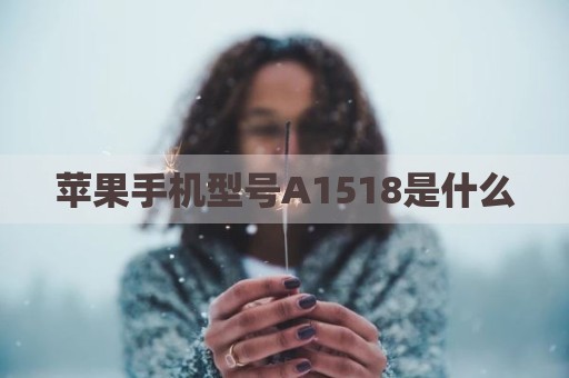 苹果手机型号A1518是什么