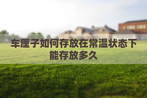 车厘子如何存放在常温状态下能存放多久