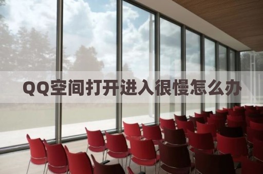 QQ空间打开进入很慢怎么办