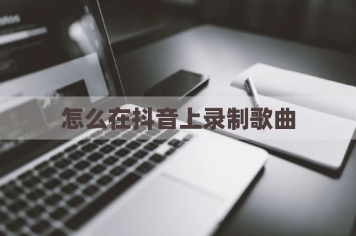 怎么在抖音上录制歌曲