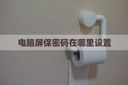 电脑屏保密码在哪里设置