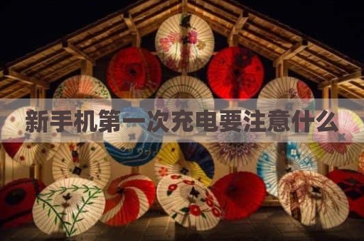 新手机第一次充电要注意什么