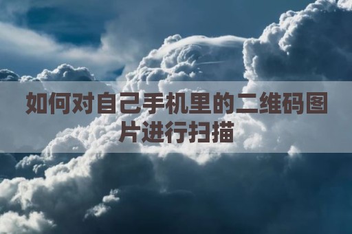 如何对自己手机里的二维码图片进行扫描