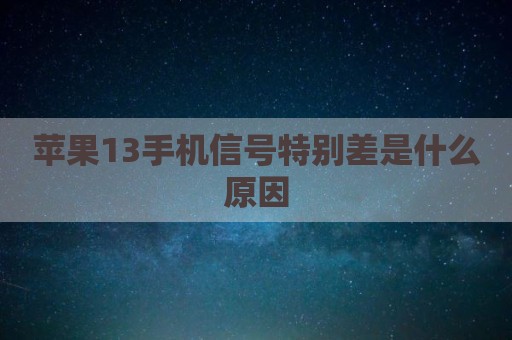 苹果13手机信号特别差是什么原因