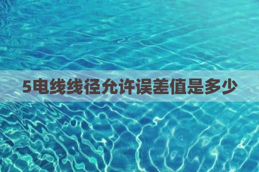 5电线线径允许误差值是多少