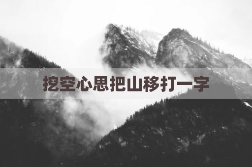 挖空心思把山移打一字