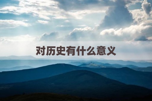 对历史有什么意义