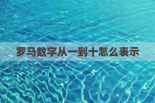 罗马数字从一到十怎么表示