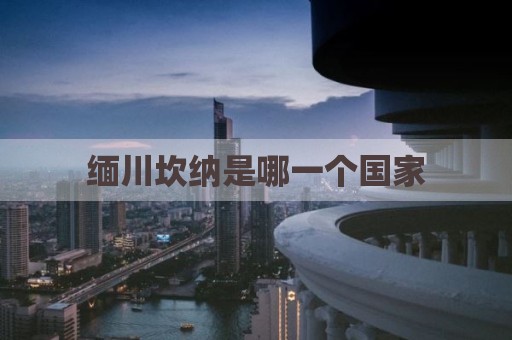 缅川坎纳是哪一个国家