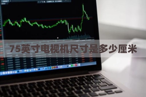 75英寸电视机尺寸是多少厘米