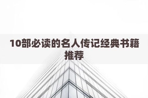 10部必读的名人传记经典书籍推荐