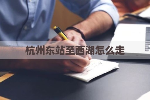 杭州东站至西湖怎么走