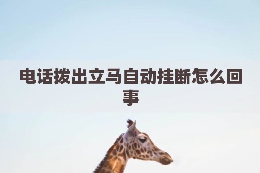 电话拨出立马自动挂断怎么回事