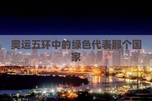 奥运五环中的绿色代表那个国家