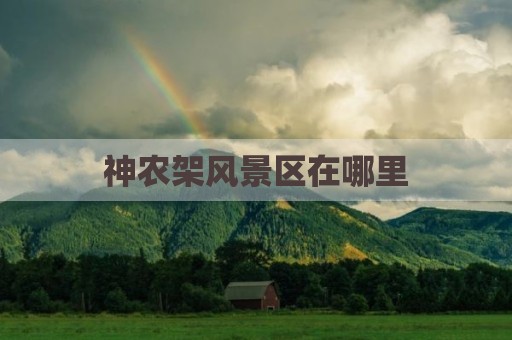 神农架风景区在哪里