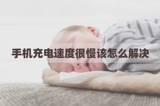 手机充电速度很慢该怎么解决