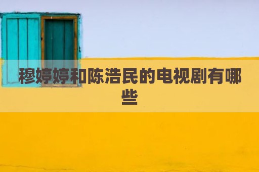 穆婷婷和陈浩民的电视剧有哪些