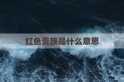 红色贵族是什么意思