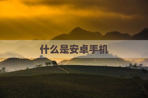 什么是安卓手机