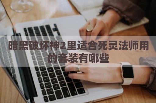 暗黑破坏神2里适合死灵法师用的套装有哪些