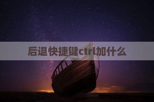 后退快捷键ctrl加什么