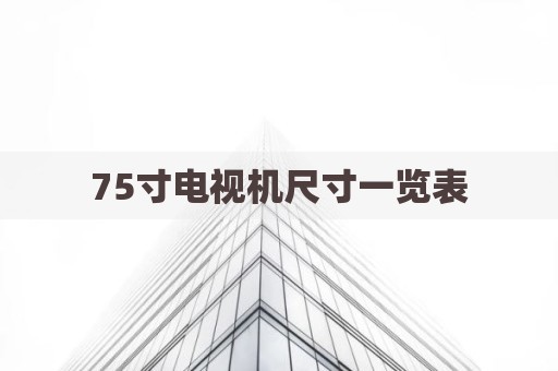 75寸电视机尺寸一览表