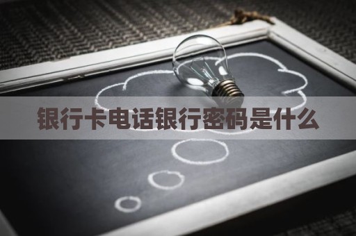 银行卡电话银行密码是什么
