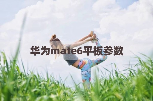 华为mate6平板参数