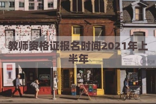 教师资格证报名时间2021年上半年