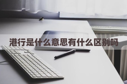 港行是什么意思有什么区别吗