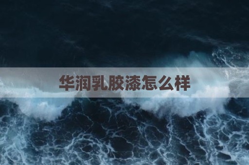 华润乳胶漆怎么样