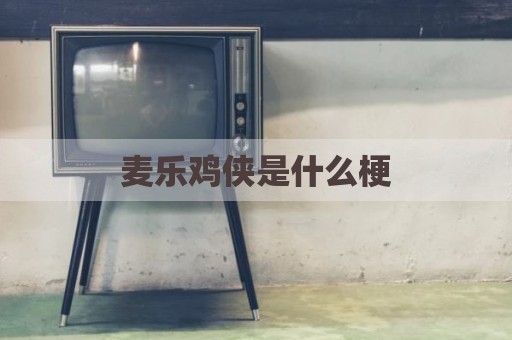 麦乐鸡侠是什么梗